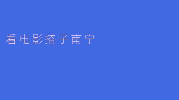 在南宁，找一个“看电影搭子”