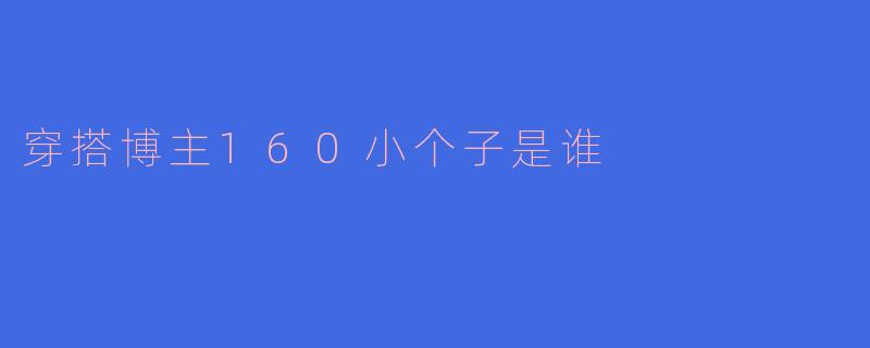 穿搭博主160小个子是谁
