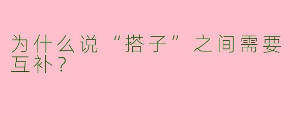 为什么说“搭子”之间需要互补？
