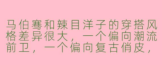 马伯骞和辣目洋子的穿搭风格差异很大，一个偏向潮流前卫，一个偏向复古俏皮，如果要从中汲取灵感打造日常混搭造型，有什么实用建议？
