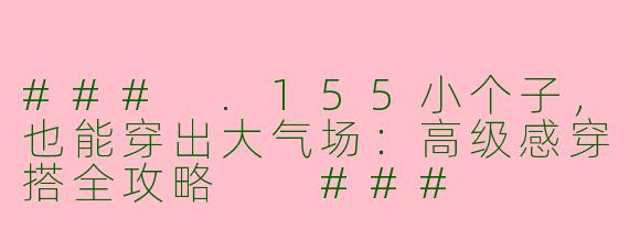 ###
.155小个子,也能穿出大气场:高级感穿搭全攻略
###