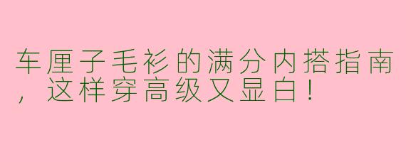 车厘子毛衫的满分内搭指南,这样穿高级又显白!