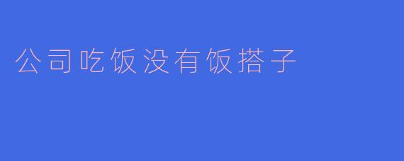 公司吃饭没有饭搭子