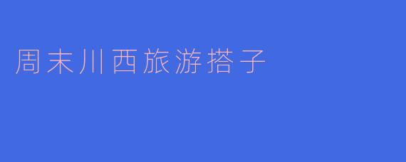 周末川西旅游搭子