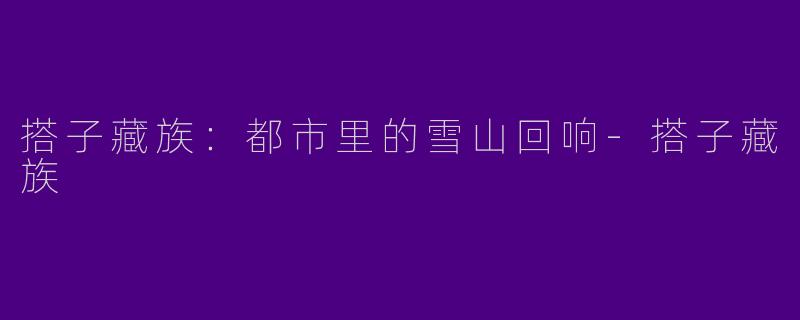 搭子藏族：都市里的雪山回响