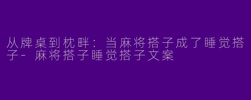 从牌桌到枕畔：当麻将搭子成了睡觉搭子