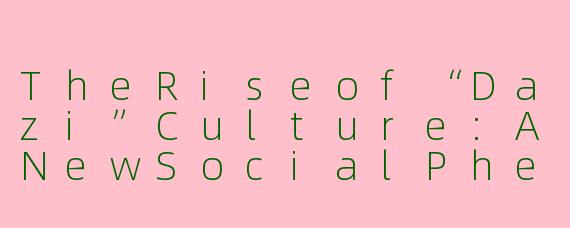 TheRiseof“Dazi”Culture:ANewSocialPhenomenoninModernChina