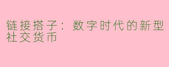 链接搭子：数字时代的新型社交货币