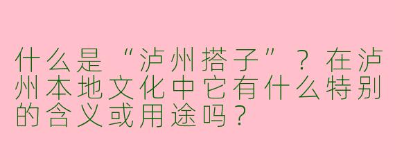 什么是“泸州搭子”？在泸州本地文化中它有什么特别的含义或用途吗？