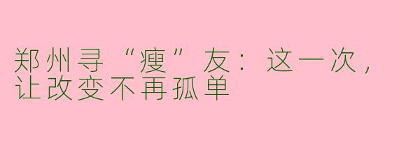 郑州寻“瘦”友:这一次,让改变不再孤单