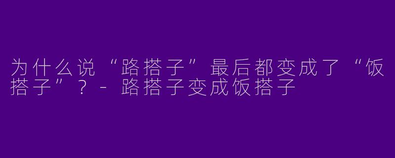 为什么说“路搭子”最后都变成了“饭搭子”？-路搭子变成饭搭子