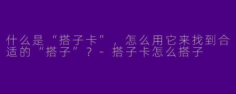 什么是“搭子卡”，怎么用它来找到合适的“搭子”？