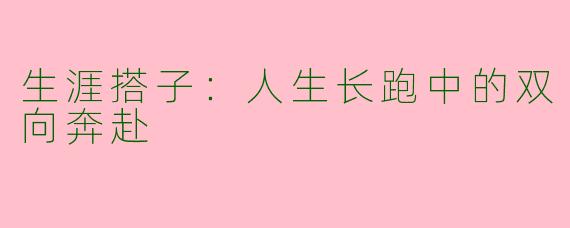 生涯搭子：人生长跑中的双向奔赴