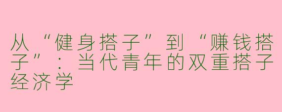 从“健身搭子”到“赚钱搭子”：当代青年的双重搭子经济学