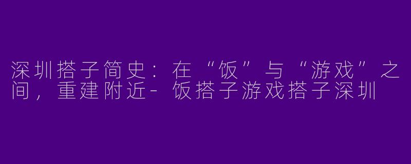 深圳搭子简史：在“饭”与“游戏”之间，重建附近