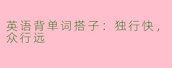 英语背单词搭子：独行快，众行远