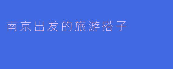 南京出发的旅游搭子