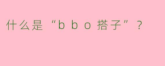 什么是“bbo搭子”？