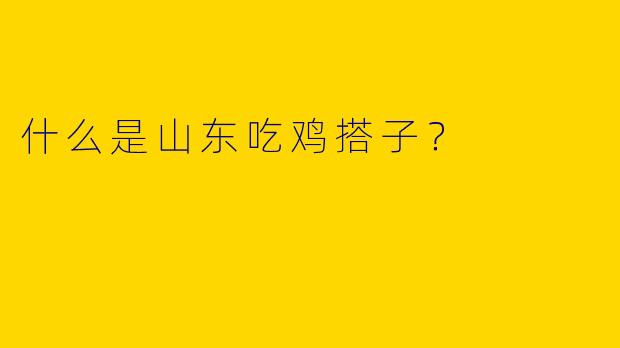 什么是山东吃鸡搭子？