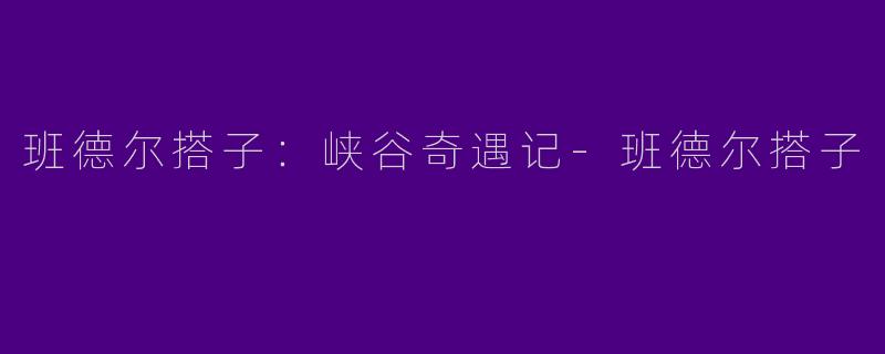 班德尔搭子:峡谷奇遇记-班德尔搭子