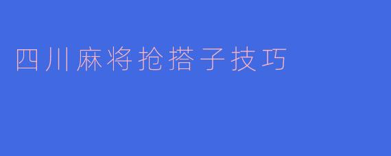 四川麻将抢搭子技巧