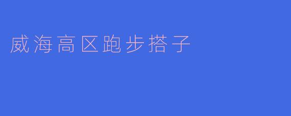 威海高区跑步搭子