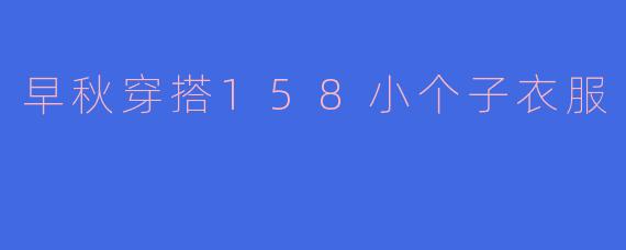 早秋穿搭158小个子衣服