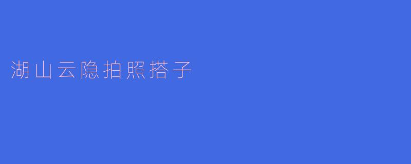 湖山云隐拍照搭子