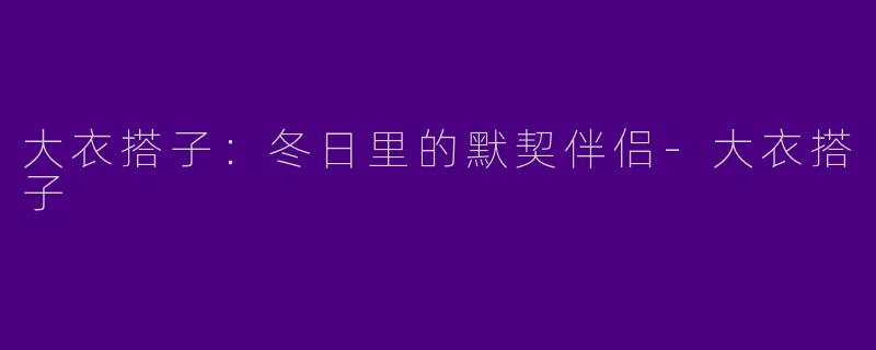 大衣搭子：冬日里的默契伴侣