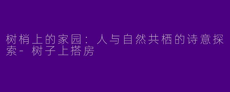树梢上的家园：人与自然共栖的诗意探索