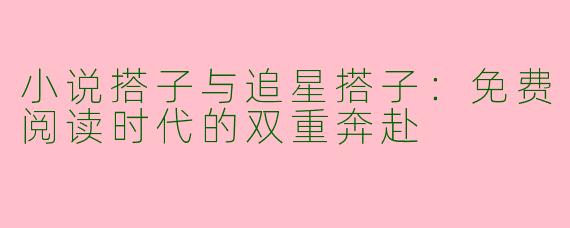 小说搭子与追星搭子：免费阅读时代的双重奔赴