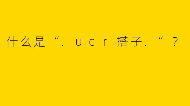 什么是“.ucr搭子.”?
