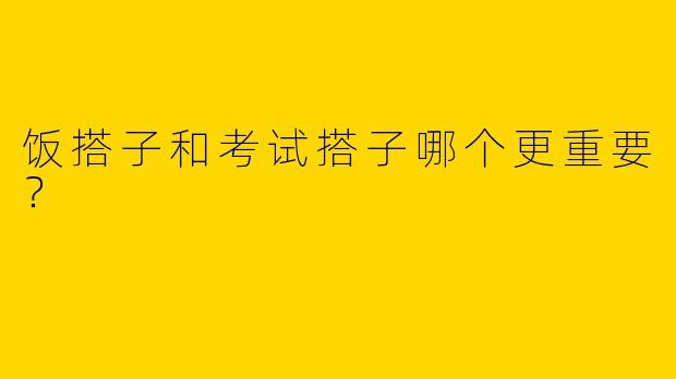 饭搭子和考试搭子哪个更重要？