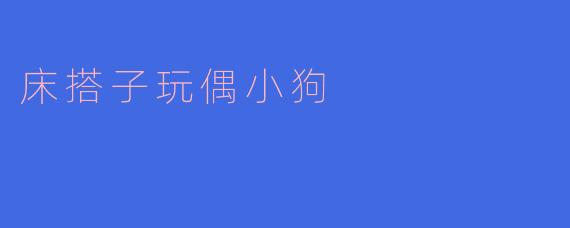 床搭子玩偶小狗