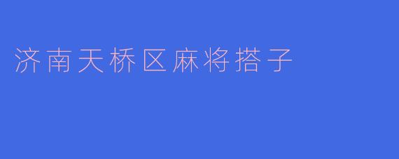 天桥下的方城之乐：济南天桥区麻将搭子众生相