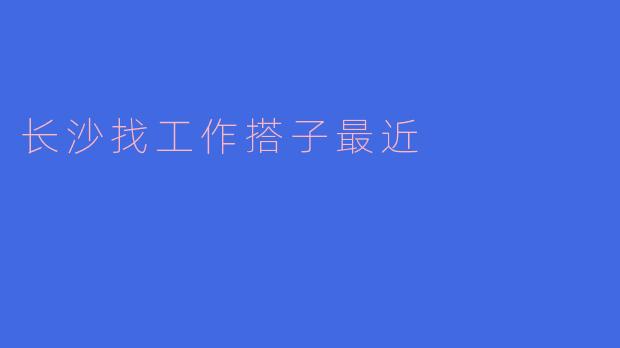 长沙找工作搭子最近