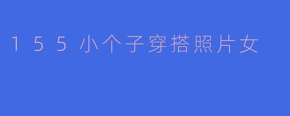 155小个子穿搭照片女