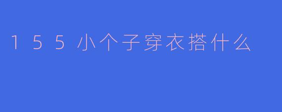 155小个子穿衣搭什么