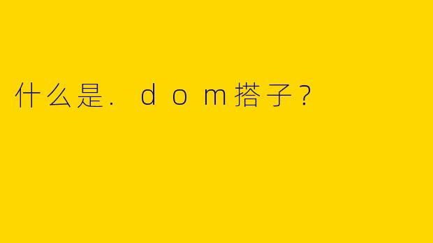 什么是.dom搭子？