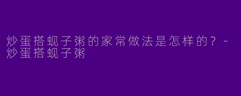 炒蛋搭蚬子粥的家常做法是怎样的？-炒蛋搭蚬子粥
