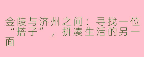 金陵与济州之间：寻找一位“搭子”，拼凑生活的另一面