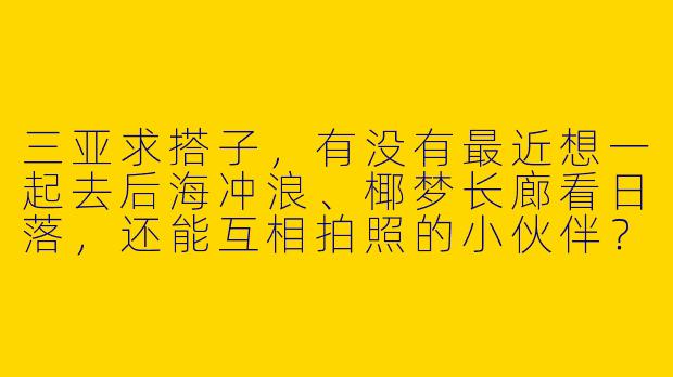 三亚求搭子，有没有最近想一起去后海冲浪、椰梦长廊看日落，还能互相拍照的小伙伴？