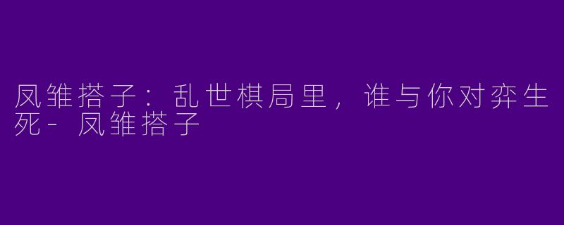 凤雏搭子：乱世棋局里，谁与你对弈生死