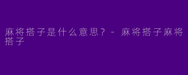 麻将搭子是什么意思？