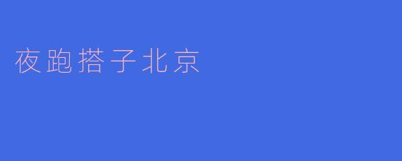 夜跑搭子北京：当脚步点亮城市星光