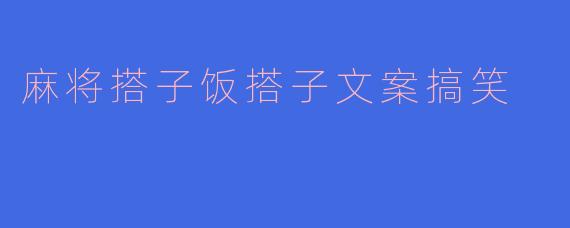 麻将搭子饭搭子文案搞笑