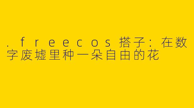 .freecos搭子：在数字废墟里种一朵自由的花
