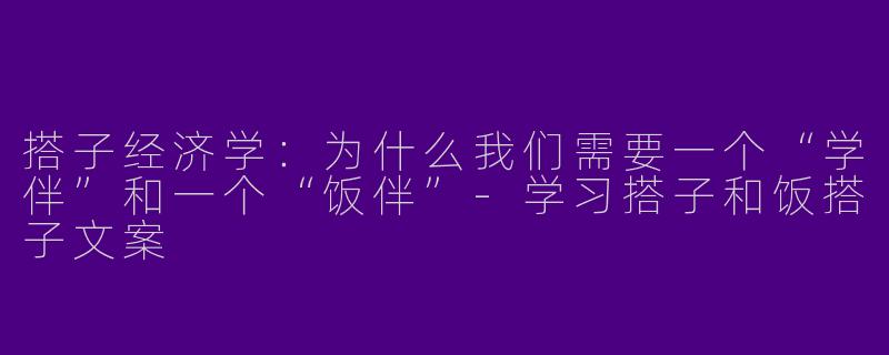 搭子经济学:为什么我们需要一个“学伴”和一个“饭伴”-学习搭子和饭搭子文案