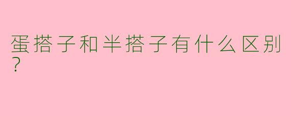 蛋搭子和半搭子有什么区别？