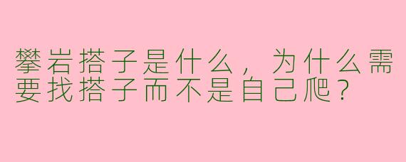 攀岩搭子是什么，为什么需要找搭子而不是自己爬？